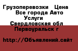 Грузоперевозки › Цена ­ 1 - Все города Авто » Услуги   . Свердловская обл.,Первоуральск г.